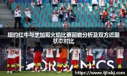 纽约红牛与芝加哥火焰比赛前瞻分析及双方近期状态对比